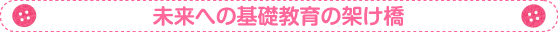 未来への基礎教育の架け橋